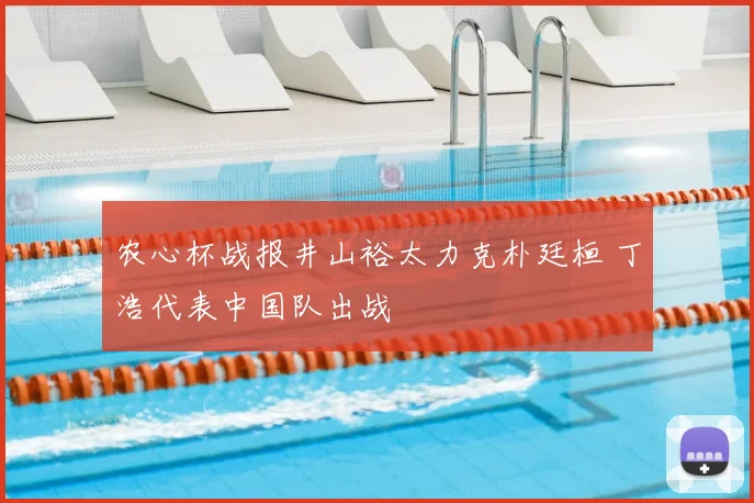 农心杯战报井山裕太力克朴廷桓 丁浩代表中国队出战